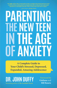 Parenting the New Teen in the Age of Anxiety Dr. John Duffy